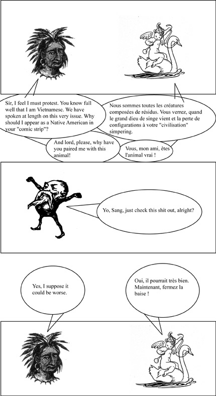 So, like, in this comic Sang appears as an American Indian, for no fucking reason that I can figure out. And Bernard, I think (one of the chimps, at any rate... I suppose it might be Claude) is a cherub riding a swan and playing a trumpet.Sang protests.Bernard says, in French: 'we are all the creatures composed of residue [shit]. you will see, when the large god of monkey comes and the loss of configurations [?] has your 