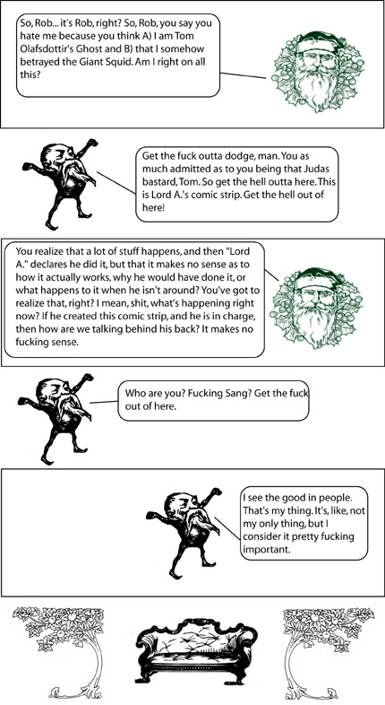 In this comic, Thomas Olafsdottir returns as the green disembodied head of St. Nick and argues with Rob about Comic Strip Epistemology. Basically, Rob reasserts that, between he and Tom, he (Rob) is the optimistic one.